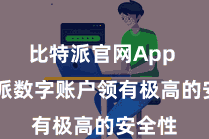 比特派官网App  比特派数字账户领有极高的安全性